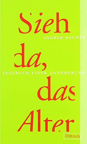 Sieh da, das Alter: Tagebuch einer Annäherung: Tagebuch einer Annäherung. Mit einem Nachwort der Autorin.
