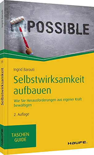 Selbstwirksamkeit aufbauen: Wie Sie Herausforderungen aus eigener Kraft bewältigen (Haufe TaschenGuide)