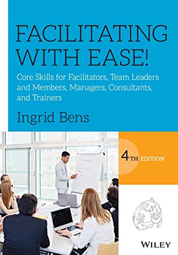 Facilitating with Ease!: Core Skills for Facilitators, Team Leaders and Members, Managers, Consultants, and Trainers von Wiley