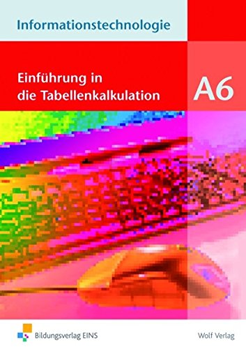 Informationstechnologie Modul A 6: Modul A6: Einführung in die Tabellenkalkulation Schülerbuch (Informationstechnologie: Einzelbände)