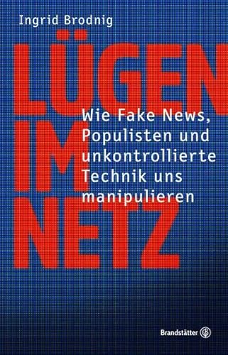 Lügen im Netz - Wie Fake News, Populisten und unkontrollierte Technik uns manipulieren