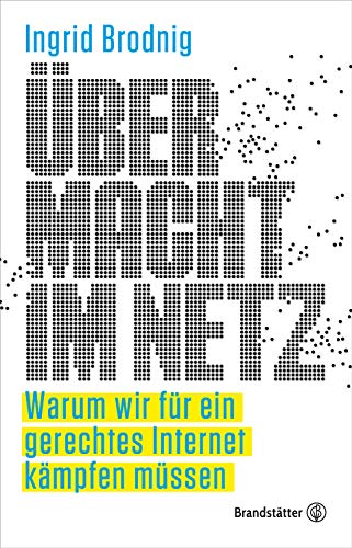 Übermacht im Netz: Warum wir für ein gerechtes Internet kämpfen müssen von Brandstätter