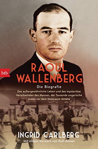 Raoul Wallenberg: Die Biografie - Das außergewöhnliche Leben und das mysteriöse Verschwinden des Mannes, der Tausende ungarischer Juden vor dem Holocaust rettete von Btb