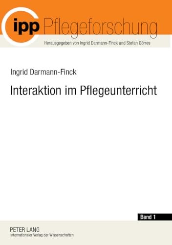 Interaktion im Pflegeunterricht: Begründungslinien der Interaktionistischen Pflegedidaktik (Pflegeforschung, Band 1) von Peter Lang Gmbh, Internationaler Verlag Der Wissenschaften