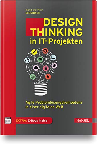 Design Thinking in IT-Projekten: Agile Problemlösungskompetenz in einer digitalen Welt von Hanser Fachbuchverlag