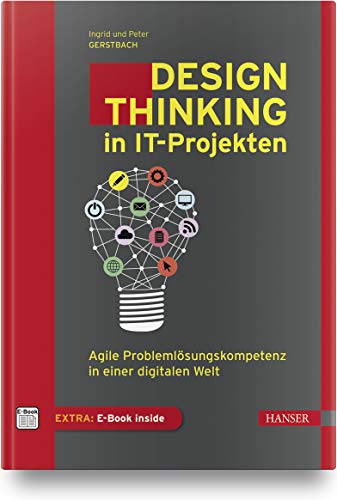 Design Thinking in IT-Projekten: Agile Problemlösungskompetenz in einer digitalen Welt von HANSER FACHBUCHVERLAG