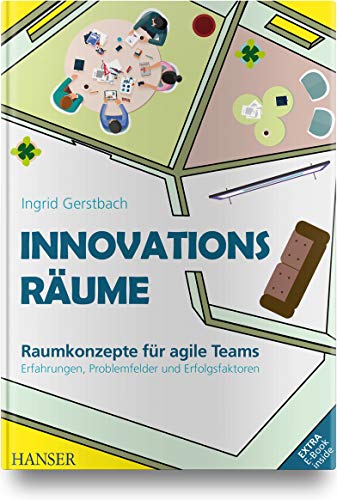 Innovationsräume: Raumkonzepte für agile Teams Erfahrungen, Problemfelder und Erfolgsfaktoren von Hanser Fachbuchverlag