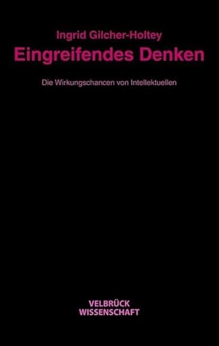 Eingreifendes Denken: Die Wirkungschancen von Intellektuellen