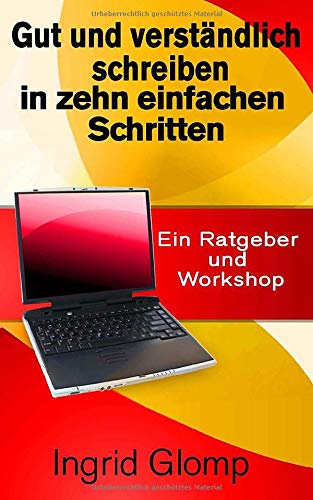 Gut und verständlich schreiben in zehn einfachen Schritten: Ein Ratgeber und Workshop von CreateSpace Independent Publishing Platform