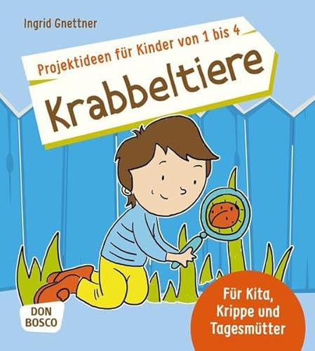 Projektideen für Kinder von 1 bis 4: Krabbeltiere - Für Kita, Krippe und Tagesmütter. Ideal für Frühling und Sommer (Die schönsten Projektideen für Kinder unter drei) von Don Bosco