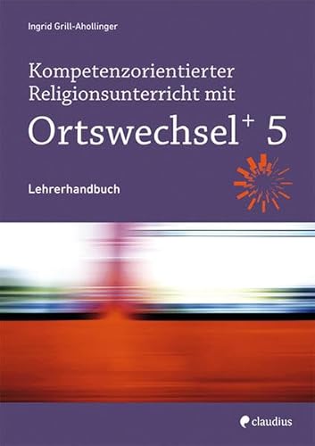 Kompetenzorientierter Religionsunterricht mit Ortswechsel PLUS 5: Lehrerhandbuch von Claudius Verlag GmbH
