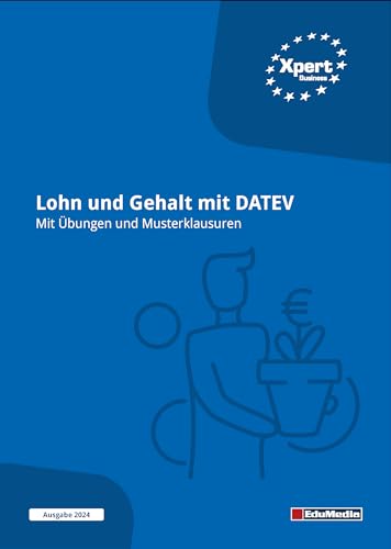 Lohn und Gehalt mit DATEV: Mit Übungen und Musterklausuren (Xpert-Business)