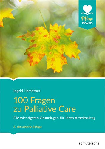 100 Fragen zu Palliative Care: Die wichtigsten Grundlagen für Ihren Arbeitsalltag (Pflege Praxis)