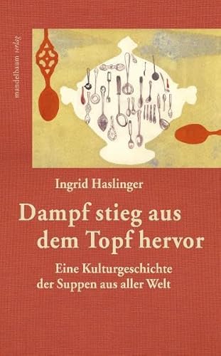 Dampf stieg aus dem Topf hervor: Eine Kulturgeschichte der Suppen aus aller Welt von Mandelbaum Verlag