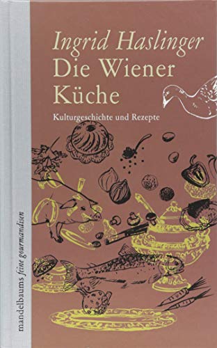 Die Wiener Küche: Kulturgeschichte und Rezepte