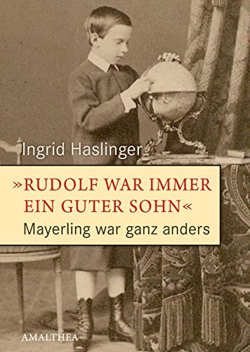 »Rudolf war immer ein guter Sohn«: Mayerling war ganz anders »Rudolf war immer ein guter Sohn«: Mayerling war ganz anders