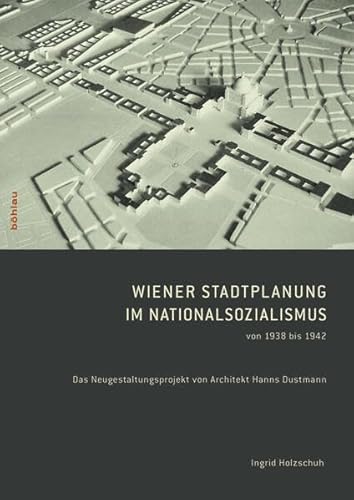 Wiener Stadtplanung im Nationalsozialismus von 1938 bis 1942: Das Neugestaltungsprojekt von Architekt Hanns Dustmann