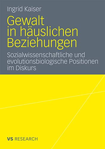 Gewalt in häuslichen Beziehungen: Sozialwissenschaftliche und evolutionsbiologische Positionen im Diskurs Gewalt in häuslichen Beziehungen: Sozialwissenschaftliche und evolutionsbiologische Positionen im Diskurs