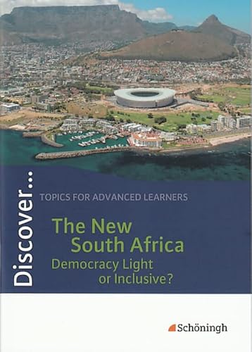 Discover...Topics for Advanced Learners: Discover: The New South Africa - Democracy Light or Inclusive?: Schülerheft: The New South Africa - Democracy Light or Inclusive? Themenheft Discover...Topics for Advanced Learners: Discover: The New South Africa - Democracy Light or Inclusive?: Schülerheft: The New South Africa - Democracy Light or Inclusive? Themenheft