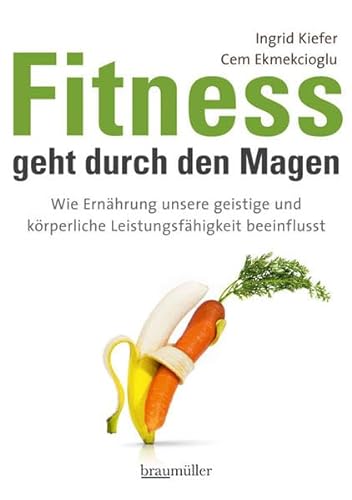 Fitness geht durch den Magen: Wie Ernährung unsere geistige und körperliche Leistungsfähigkeit beeinflusst von Braumller GmbH