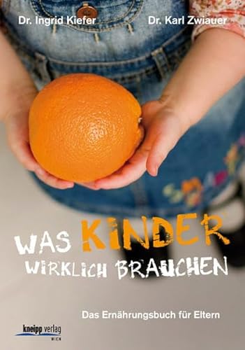 Was Kinder wirklich brauchen: Das Ernährungsbuch für Eltern von Kneipp, Wien