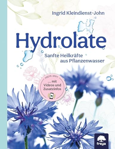 Hydrolate: Sanfte Heilkräfte aus Pflanzenwasser: Sanfte Heilkräfte aus dem Pflanzenwasser