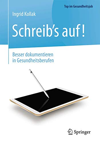 Schreib‘s auf! - Besser dokumentieren in Gesundheitsberufen (Top im Gesundheitsjob) von Springer