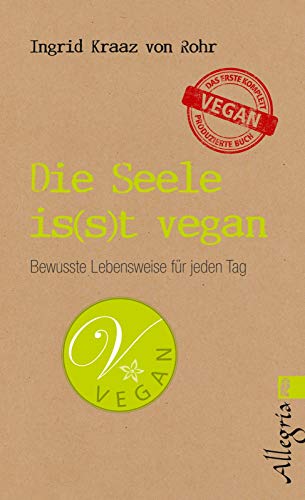 Die Seele is(s)t vegan: Bewusste Lebensweise für jeden Tag