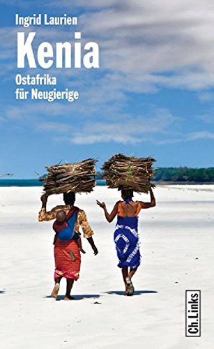 Kenia: Ostafrika für Neugierige (Diese Buchreihe wurde ausgezeichnet mit dem ITB-Bookaward 2014) von Ch. Links Verlag