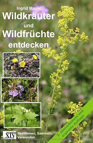Wildkräuter und Wildfrüchte entdecken: 2. ergänzte und überarbeitete Auflage von xyania internet verlag