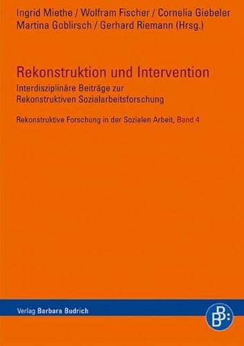 Rekonstruktion und Intervention: Interdisziplinäre Beiträge zur rekonstruktiven Sozialarbeitsforschung (Rekonstruktive Forschung in der Sozialen Arbeit) von BUDRICH