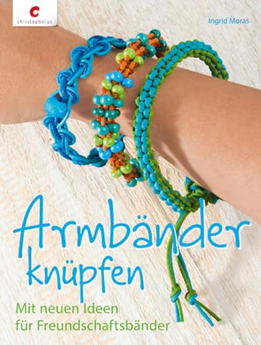 Armbänder knüpfen: Mit neuen Ideen für Freundschaftsbänder von Christophorus Verlag