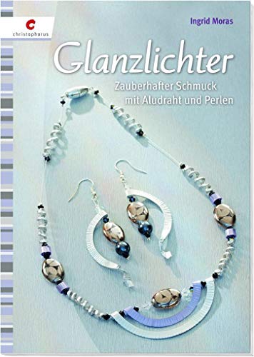 Glanzlichter: Zauberhafter Schmuck mit Aludraht und Perlen von Christophorus Verlag