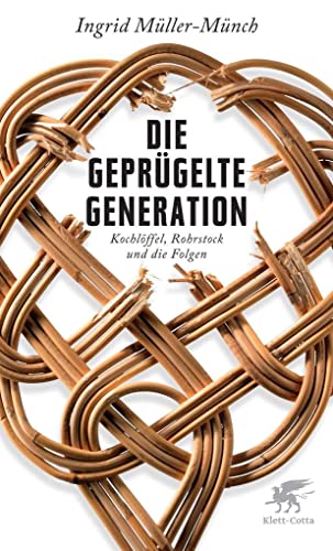 Die geprügelte Generation: Kochlöffel, Rohrstock und die Folgen von Klett-Cotta Verlag