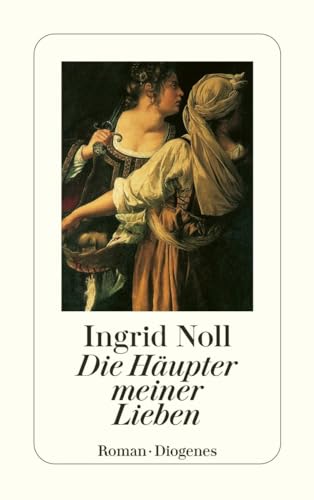 Die Häupter meiner Lieben: Ausgezeichnet mit dem Friedrich-Glauser-Preis 1994. Roman (detebe) von Diogenes Verlag AG
