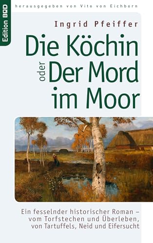 Die Köchin oder Der Mord im Moor: Ein fesselnder historischer Roman - vom Torfstechen und Überleben, von Tartuffels, Neid und Eifersucht von Books on Demand GmbH