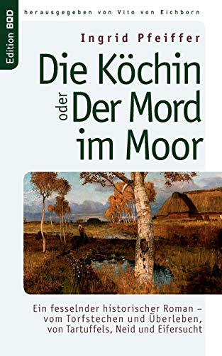 Die Köchin oder Der Mord im Moor: Ein fesselnder historischer Roman - vom Torfstechen und Überleben, von Tartuffels, Neid und Eifersucht