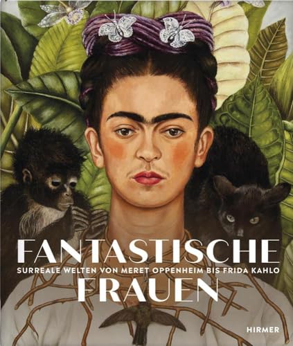Fantastische Frauen: Surreale Welten von Meret Oppenheim bis Louise Bourgeois: Surreale Welten von Meret Oppenheim bis Frida Kahlo von Hirmer Verlag GmbH