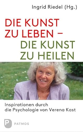 Die Kunst zu leben - die Kunst zu heilen - Inspirationen durch die Psychologie von Verena Kast von Patmos-Verlag