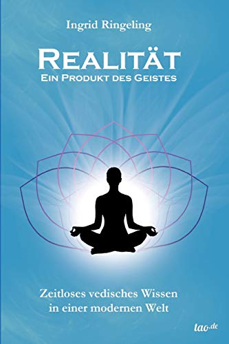 Realität - Ein Produkt des Geistes: Zeitloses vedisches Wissen in einer modernen Welt von Tao.de in J. Kamphausen