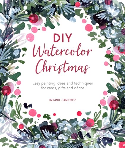 Diy Watercolor Christmas: Easy painting ideas and techniques for cards, gifts and décor