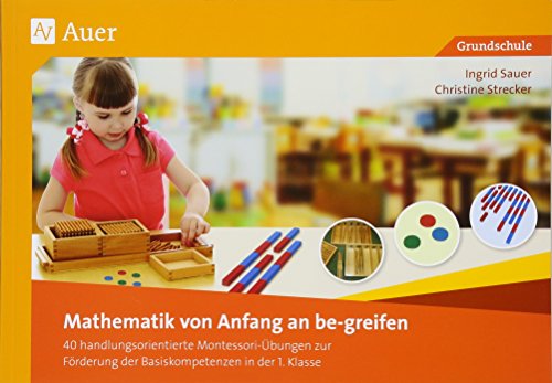 Mathematik von Anfang an be-greifen: 40 handlungsorientierte Montessori-Übungen zur Förderung der Basiskompetenzen in der 1. Klasse von Auer Verlag i.d.AAP LW