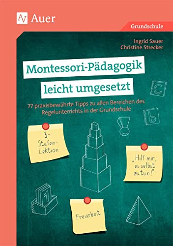 Montessori-Pädagogik leicht umgesetzt: 77 praxisbewährte Tipps zu allen Bereichen des Regelunterrichts in der Grundschule (1. bis 4. Klasse)