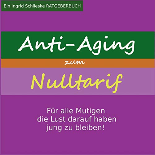 Anti Aging zum Nulltarif: Für alle Mutigen, die Lust darauf haben jung zu bleiben!