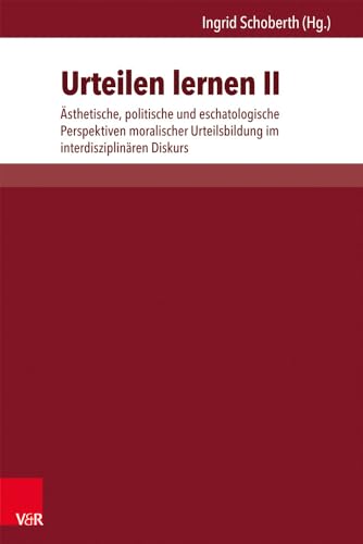 Urteilen lernen II: Ästhetische, politische und eschatologische Perspektiven moralischer Urteilsbildung im interdisziplinären Diskurs von V&R unipress