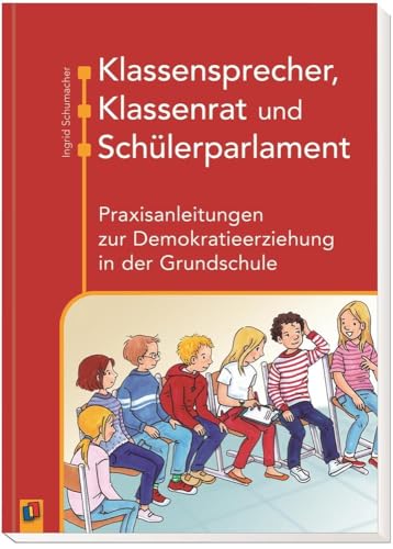 Klassensprecher, Klassenrat und Schülerparlament: Praxisanleitungen zur Demokratieerziehung in der Grundschule Klassensprecher, Klassenrat und Schülerparlament: Praxisanleitungen zur Demokratieerziehung in der Grundschule