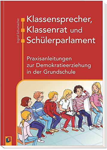 Klassensprecher, Klassenrat und Schülerparlament: Praxisanleitungen zur Demokratieerziehung in der Grundschule Klassensprecher, Klassenrat und Schülerparlament: Praxisanleitungen zur Demokratieerziehung in der Grundschule