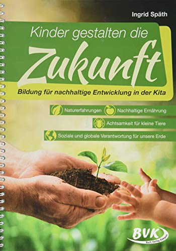 Kinder gestalten die Zukunft: Bildung für nachhaltige Entwicklung in der Kita (Kita-Kurzprojekte): Bildung für nachhaltige Entwicklung in der Kita . ... und globale Verantwortung für unsere Erde Kinder gestalten die Zukunft: Bildung für nachhaltige Entwicklung in der Kita (Kita-Kurzprojekte): Bildung für nachhaltige Entwicklung in der Kita . ... und globale Verantwortung für unsere Erde von Buch Verlag Kempen