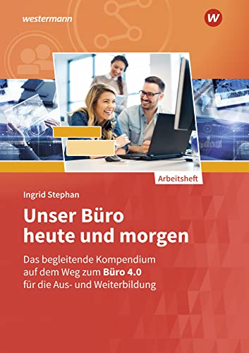 Unser Büro heute und morgen: Das Bürokompendium für die Aus- und Weiterbildung Arbeitsheft (Unser Büro heute und morgen: Modernes Büromanagement) von Bildungsverlag Eins