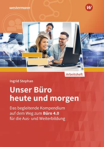 Unser Büro heute und morgen: Das Bürokompendium für die Aus- und Weiterbildung Arbeitsheft (Unser Büro heute und morgen: Modernes Büromanagement) von Bildungsverlag Eins GmbH